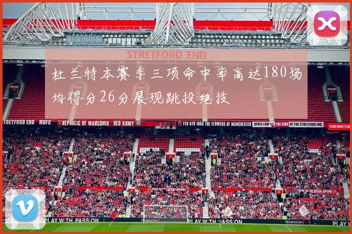 杜兰特本赛季三项命中率高达180场均得分26分展现跳投绝技